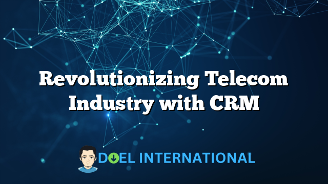 Revolutionizing Telecom Industry with CRM