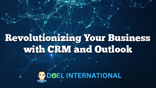 Revolutionizing Your Business with CRM and Outlook