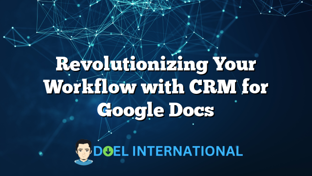 Revolutionizing Your Workflow with CRM for Google Docs