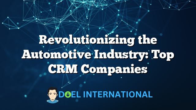 Revolutionizing the Automotive Industry: Top CRM Companies