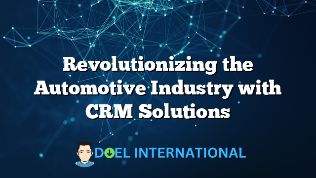 Revolutionizing the Automotive Industry with CRM Solutions