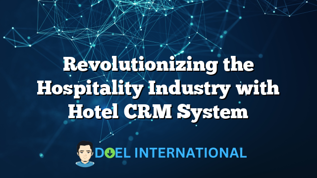 Revolutionizing the Hospitality Industry with Hotel CRM System