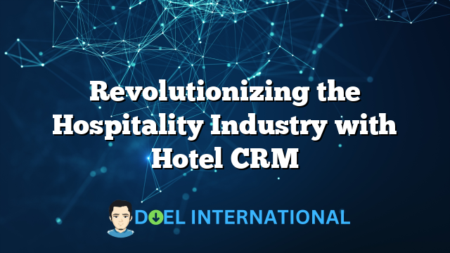 Revolutionizing the Hospitality Industry with Hotel CRM