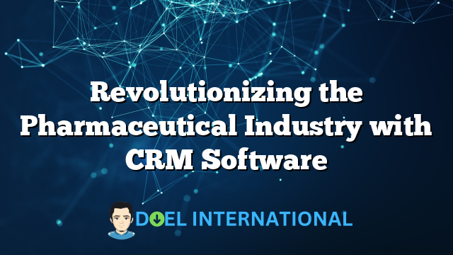 Revolutionizing the Pharmaceutical Industry with CRM Software