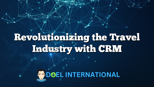 Revolutionizing the Travel Industry with CRM