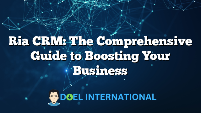 Ria CRM: The Comprehensive Guide to Boosting Your Business