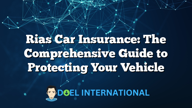 Rias Car Insurance: The Comprehensive Guide to Protecting Your Vehicle