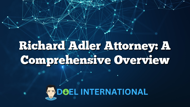 Richard Adler Attorney: A Comprehensive Overview