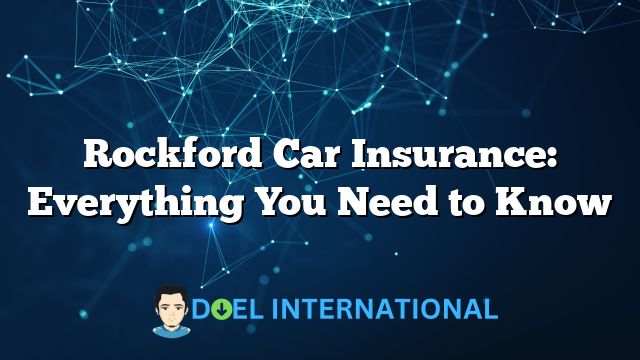 Rockford Car Insurance: Everything You Need to Know