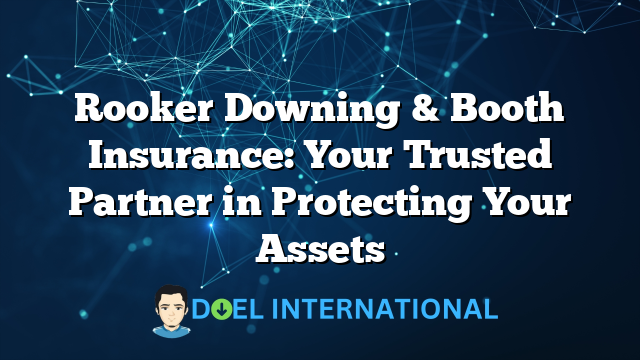 Rooker Downing & Booth Insurance: Your Trusted Partner in Protecting Your Assets