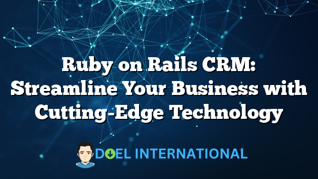 Ruby on Rails CRM: Streamline Your Business with Cutting-Edge Technology