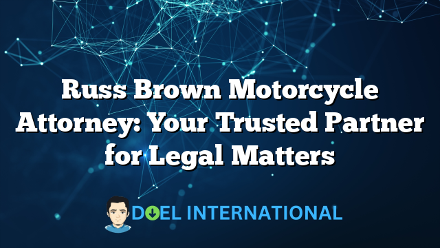 Russ Brown Motorcycle Attorney: Your Trusted Partner for Legal Matters