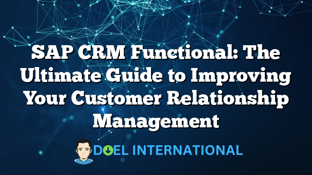 SAP CRM Functional: The Ultimate Guide to Improving Your Customer Relationship Management