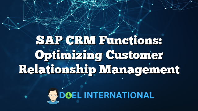 SAP CRM Functions: Optimizing Customer Relationship Management