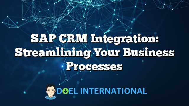 SAP CRM Integration: Streamlining Your Business Processes