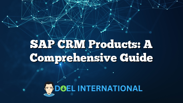 SAP CRM Products: A Comprehensive Guide