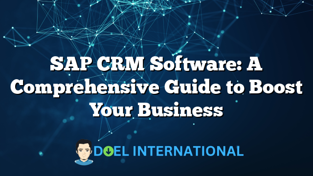 SAP CRM Software: A Comprehensive Guide to Boost Your Business