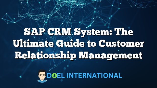 SAP CRM System: The Ultimate Guide to Customer Relationship Management