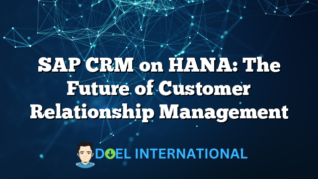 SAP CRM on HANA: The Future of Customer Relationship Management