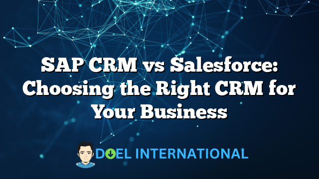 SAP CRM vs Salesforce: Choosing the Right CRM for Your Business