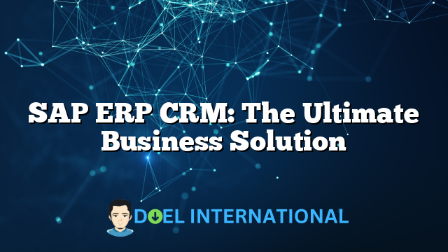 SAP ERP CRM: The Ultimate Business Solution