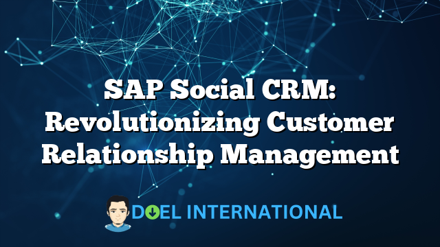 SAP Social CRM: Revolutionizing Customer Relationship Management