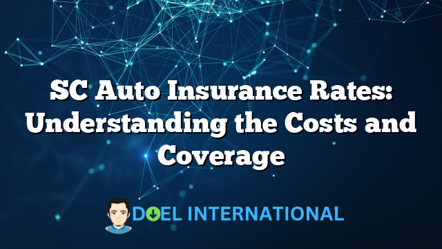 SC Auto Insurance Rates: Understanding the Costs and Coverage