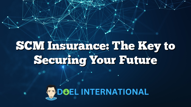 SCM Insurance: The Key to Securing Your Future