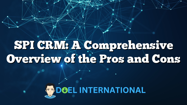 SPI CRM: A Comprehensive Overview of the Pros and Cons