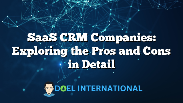 SaaS CRM Companies: Exploring the Pros and Cons in Detail