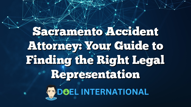 Sacramento Accident Attorney: Your Guide to Finding the Right Legal Representation