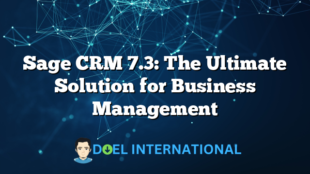 Sage CRM 7.3: The Ultimate Solution for Business Management