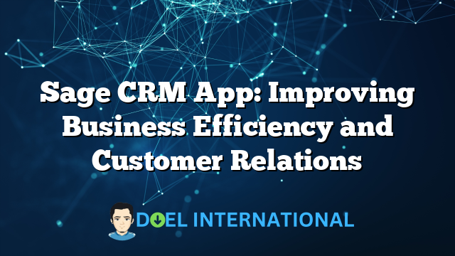 Sage CRM App: Improving Business Efficiency and Customer Relations