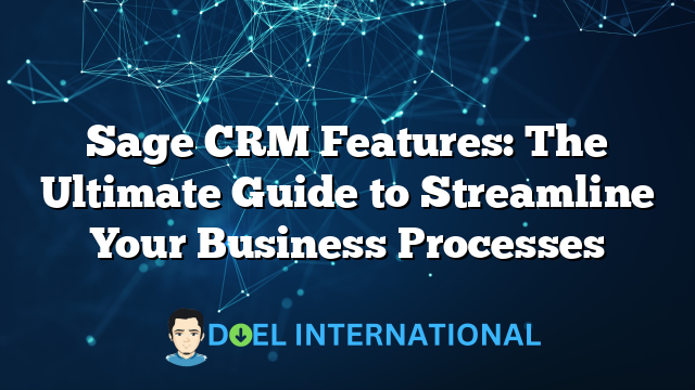 Sage CRM Features: The Ultimate Guide to Streamline Your Business Processes