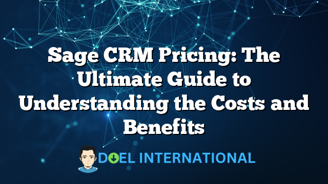 Sage CRM Pricing: The Ultimate Guide to Understanding the Costs and Benefits