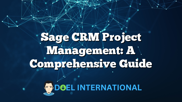 Sage CRM Project Management: A Comprehensive Guide