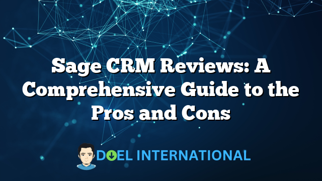 Sage CRM Reviews: A Comprehensive Guide to the Pros and Cons