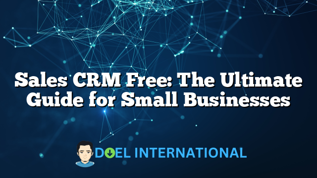 Sales CRM Free: The Ultimate Guide for Small Businesses