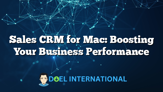 Sales CRM for Mac: Boosting Your Business Performance