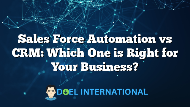 Sales Force Automation vs CRM: Which One is Right for Your Business?