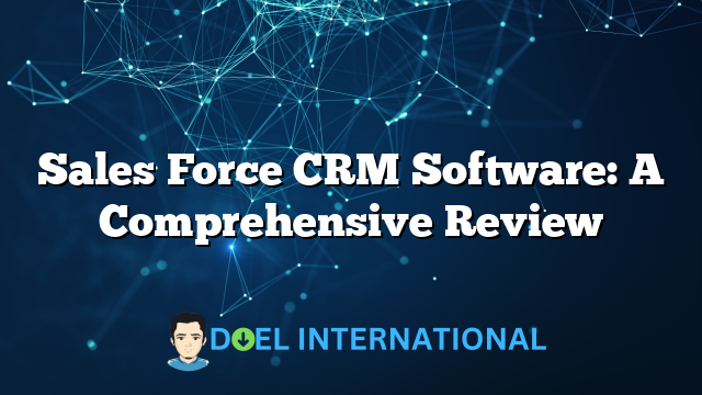 Sales Force CRM Software: A Comprehensive Review