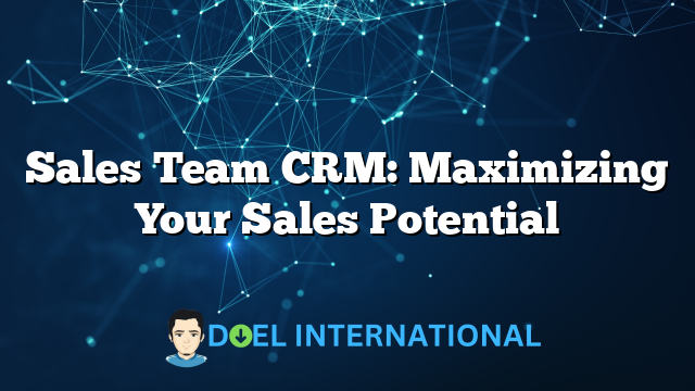 Sales Team CRM: Maximizing Your Sales Potential