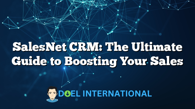 SalesNet CRM: The Ultimate Guide to Boosting Your Sales