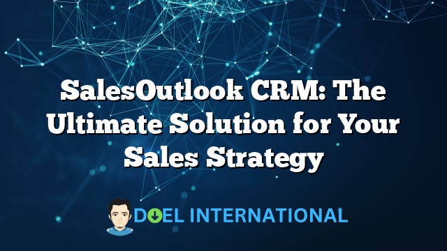 SalesOutlook CRM: The Ultimate Solution for Your Sales Strategy