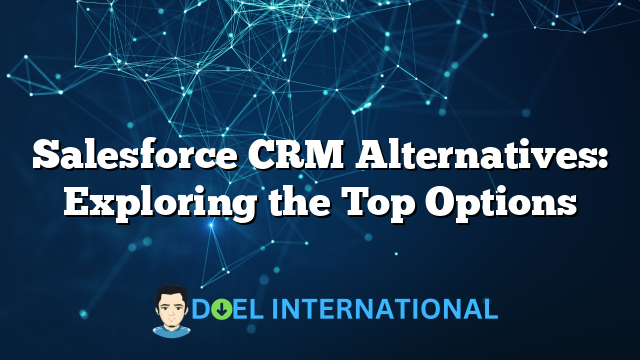 Salesforce CRM Alternatives: Exploring the Top Options