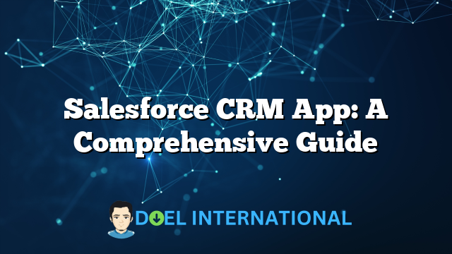 Salesforce CRM App: A Comprehensive Guide