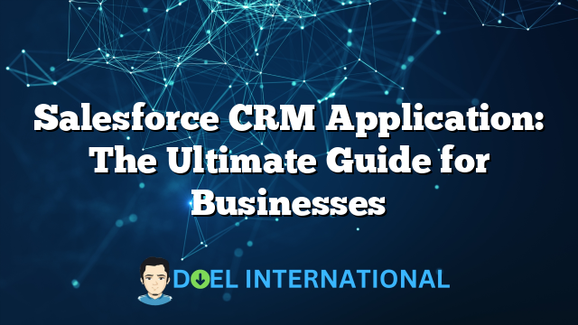 Salesforce CRM Application: The Ultimate Guide for Businesses