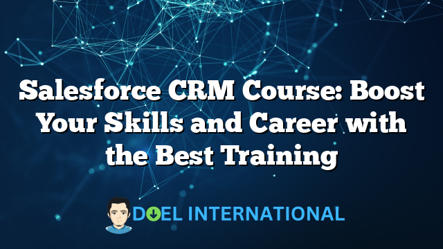 Salesforce CRM Course: Boost Your Skills and Career with the Best Training