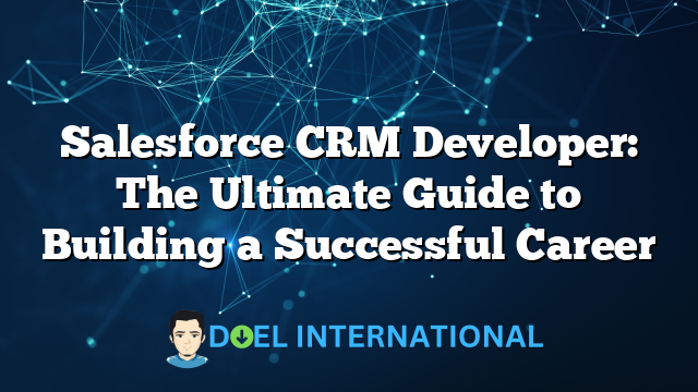 Salesforce CRM Developer: The Ultimate Guide to Building a Successful Career