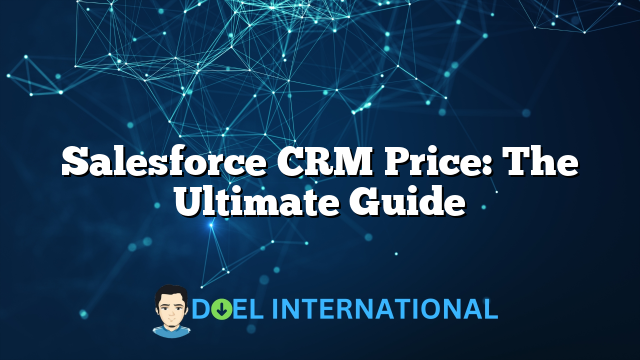 Salesforce CRM Price: The Ultimate Guide